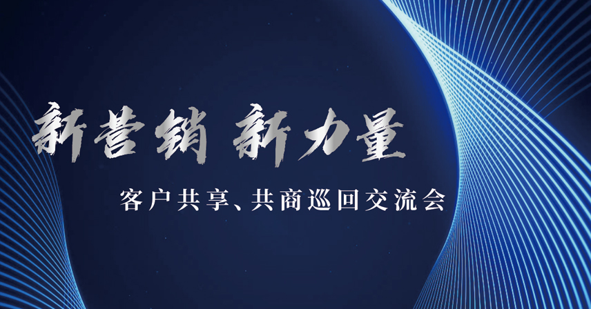 新營(yíng)銷l新力量-客戶共享、共商巡回交流會(huì)